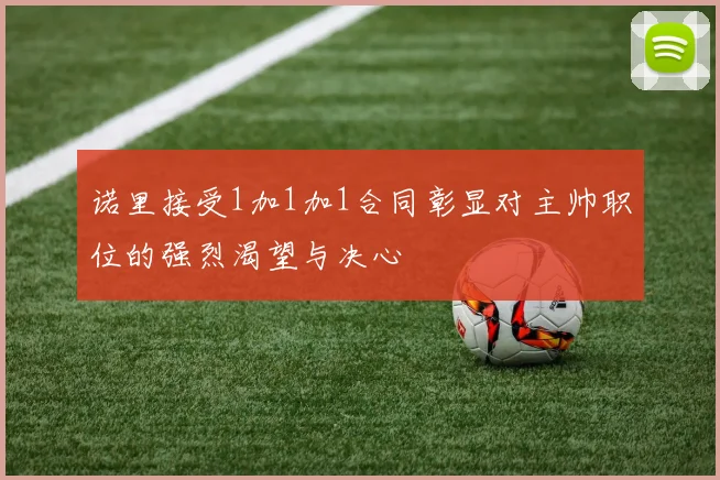 诺里接受1加1加1合同彰显对主帅职位的强烈渴望与决心