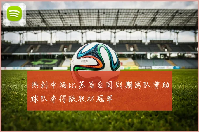 热刺中场比苏马合同到期离队曾助球队夺得欧联杯冠军